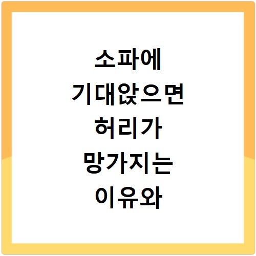 소파에 기대앉으면 허리가 망가지는 이유와 척추 건강 지키는 올바른 자세 팁