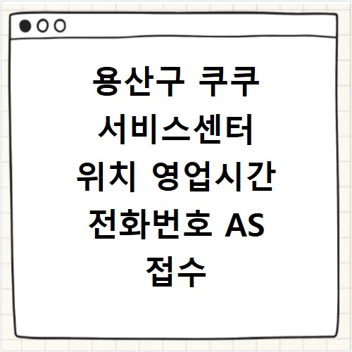 용산구 쿠쿠 서비스센터 위치 영업시간 전화번호 AS 접수 방법 안내