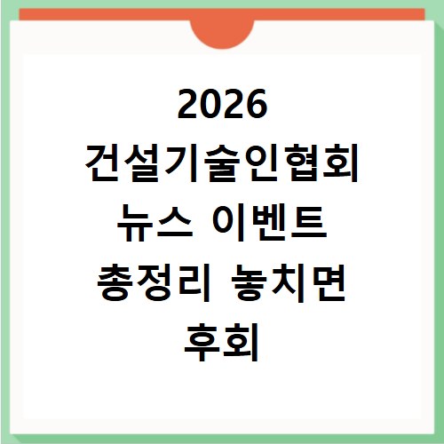 2026 건설기술인협회 뉴스 이벤트 총정리 놓치면 후회