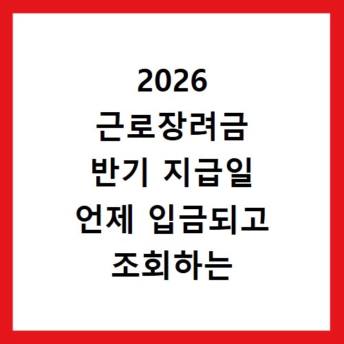 2026 근로장려금 반기 지급일 언제 입금되고 조회하는 방법