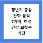 갱년기 증상 완화 음식 7가지, 여성 건강 되찾는 식단 비법
