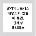 알리익스프레스 배송조회 안될 때 통관, 관세청 유니패스 확인법