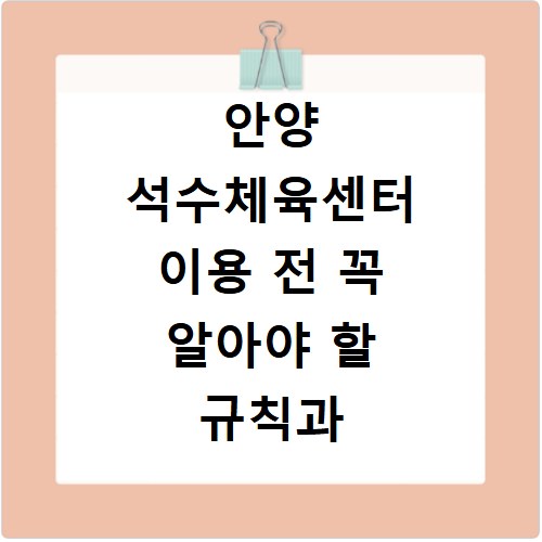 안양 석수체육센터 이용 전 꼭 알아야 할 규칙과 주의사항