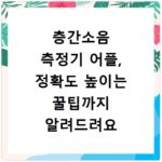 층간소음 측정기 어플, 정확도 높이는 꿀팁까지 알려드려요