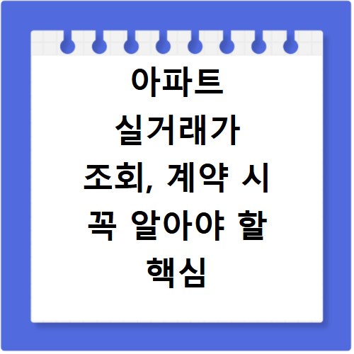 아파트 실거래가 조회, 계약 시 꼭 알아야 할 핵심 주의사항