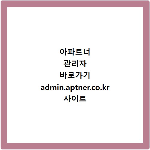 아파트너 관리자 바로가기 admin.aptner.co.kr 사이트 바로가기