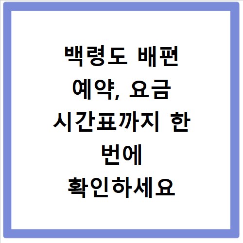 백령도 배편 예약, 요금 시간표까지 한 번에 확인하세요 – 만수무강 건강연구소