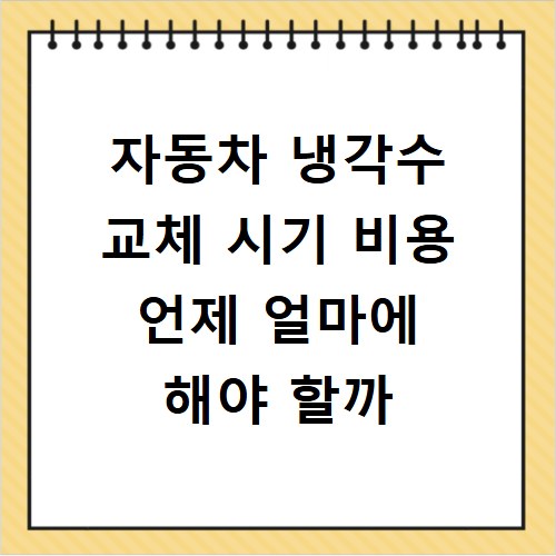자동차 냉각수 교체 시기 비용 언제 얼마에 해야 할까