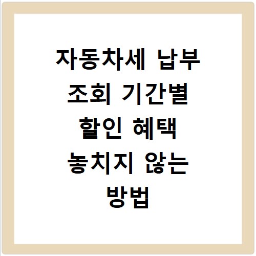 자동차세 납부 조회 기간별 할인 혜택 놓치지 않는 방법