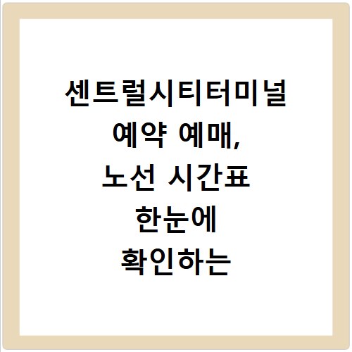 센트럴시티터미널 예약 예매, 노선 시간표 한눈에 확인하는 법