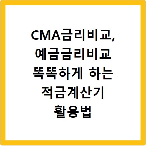 CMA금리비교, 예금금리비교 똑똑하게 하는 적금계산기 활용법