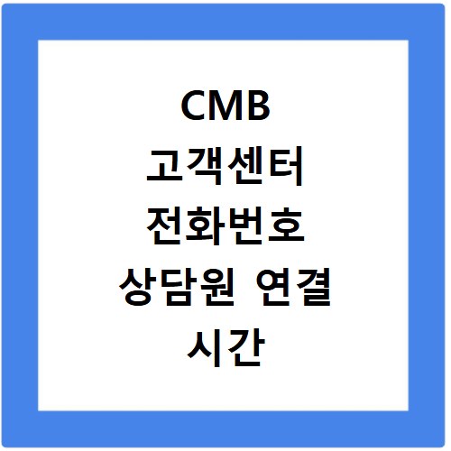 CMB 고객센터 전화번호 상담원 연결 시간 지금 바로 확인하세요