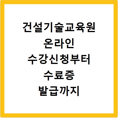 건설기술교육원 온라인 수강신청부터 수료증 발급까지 한 번에 해결