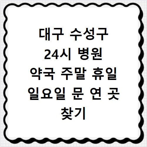 대구 수성구 24시 병원 약국 주말 휴일 일요일 문 연 곳 찾기