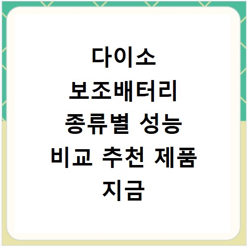 다이소 보조배터리 종류별 성능 비교 추천 제품 지금 바로 확인