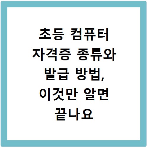 초등 컴퓨터 자격증 종류와 발급 방법, 이것만 알면 끝나요