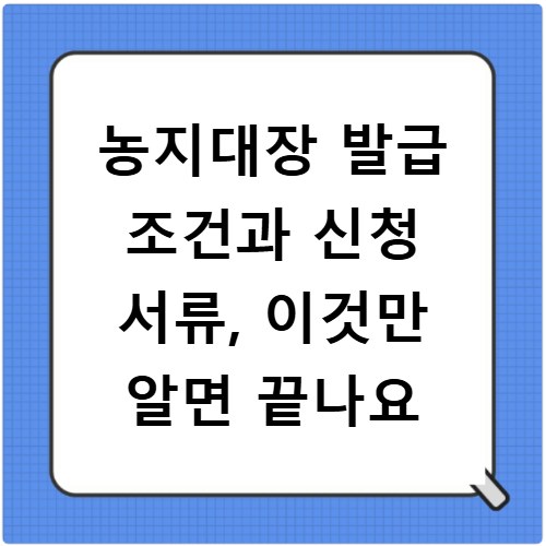 농지대장 발급 조건과 신청 서류, 이것만 알면 끝나요