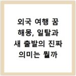 외국 여행 꿈 해몽, 일탈과 새 출발의 진짜 의미는 뭘까