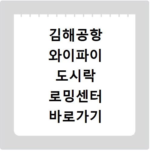 김해공항 와이파이 도시락 로밍센터 바로가기 정보 총정리