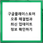 구글플레이스토어 오류 해결법과 최신 업데이트 정보 확인하기