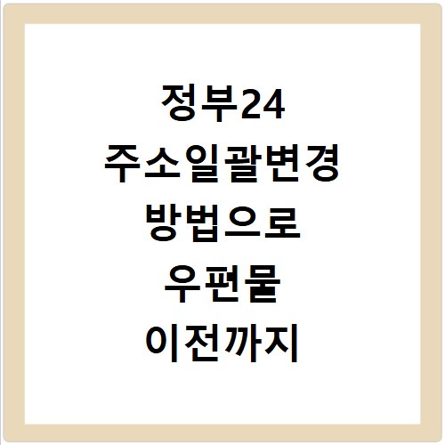 정부24 주소일괄변경 방법으로 우편물 이전까지 한 번에 끝내기