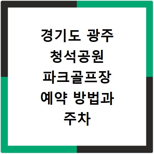 경기도 광주 청석공원 파크골프장 예약 방법과 주차 꿀팁