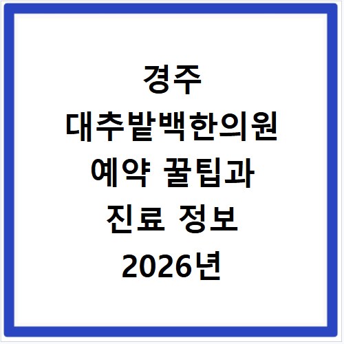 경주 대추밭백한의원 예약 꿀팁과 진료 정보 2026년 최신