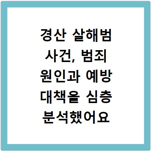 경산 살해범 사건, 범죄 원인과 예방 대책을 심층 분석했어요