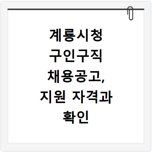 계룡시청 구인구직 채용공고, 지원 자격과 확인 방법 총정리