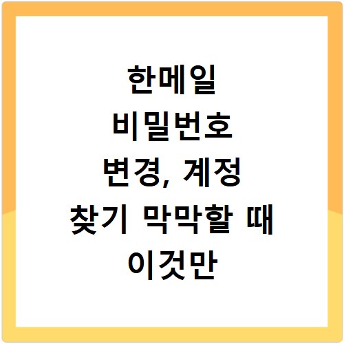 한메일 비밀번호 변경, 계정 찾기 막막할 때 이것만 보세요