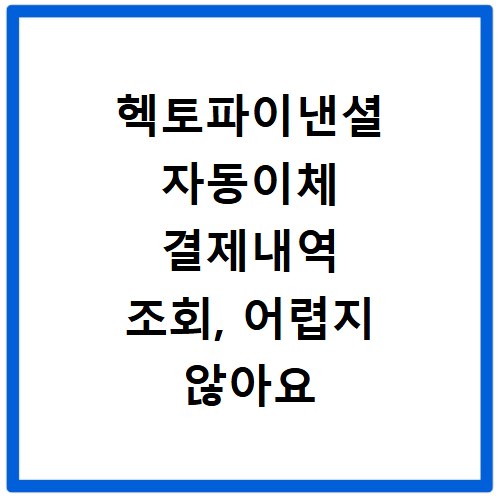 헥토파이낸셜 자동이체 결제내역 조회, 어렵지 않아요
