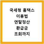 국세청 홈택스 이용법 연말정산 환급금 조회까지 한 번에
