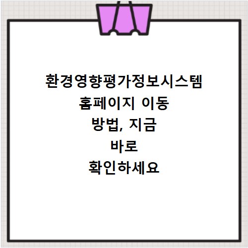 환경영향평가정보시스템 홈페이지 이동 방법, 지금 바로 확인하세요