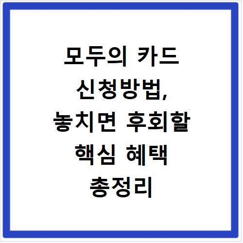 모두의 카드 신청방법, 놓치면 후회할 핵심 혜택 총정리