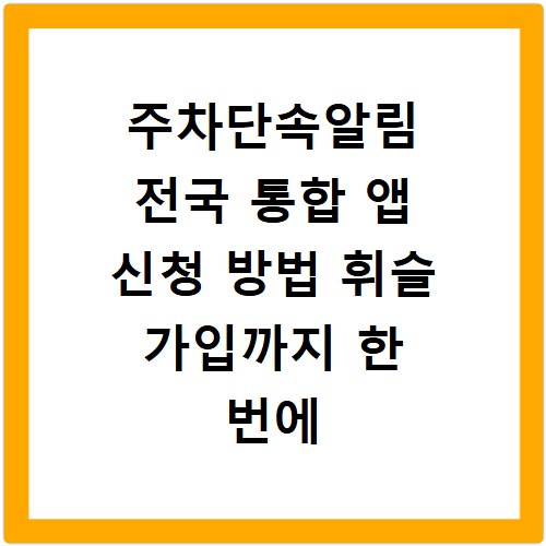 주차단속알림 전국 통합 앱 신청 방법 휘슬 가입까지 한 번에