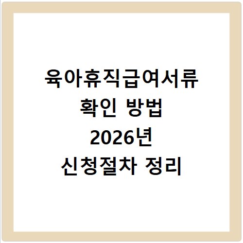 육아휴직급여서류 확인 방법 2026년 신청절차 정리