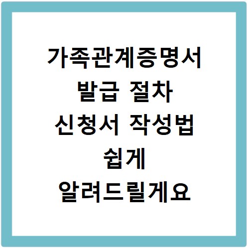 가족관계증명서 발급 절차 신청서 작성법 쉽게 알려드릴게요