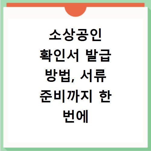 소상공인 확인서 발급 방법, 서류 준비까지 한 번에 끝내세요