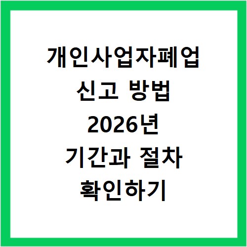 개인사업자폐업 신고 방법 2026년 기간과 절차 확인하기