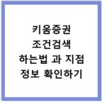 키움증권 조건검색 하는법 과 지점 정보 확인하기