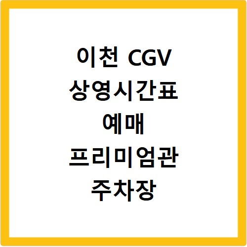 이천 CGV 상영시간표 예매 프리미엄관 주차장 맛집까지 한번에 해결