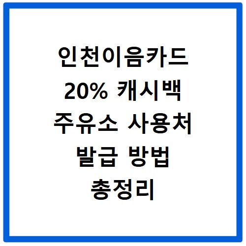 인천이음카드 20% 캐시백 주유소 사용처 발급 방법 총정리