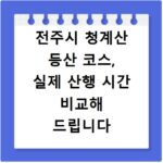 전주시 청계산 등산 코스, 실제 산행 시간 비교해 드립니다