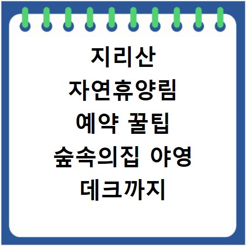 지리산 자연휴양림 예약 꿀팁 숲속의집 야영 데크까지 한 번에