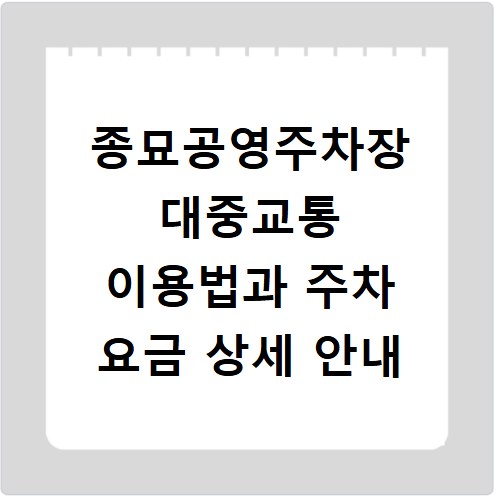 종묘공영주차장 대중교통 이용법과 주차 요금 상세 안내