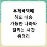 우체국택배 해외 배송 가능한 나라와 걸리는 시간 총정리
