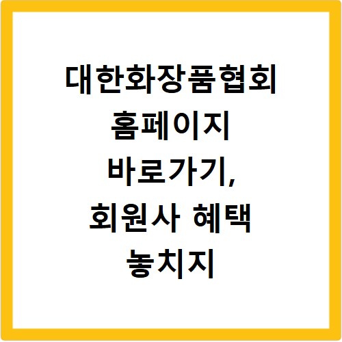 대한화장품협회 홈페이지 바로가기, 회원사 혜택 놓치지 마세요
