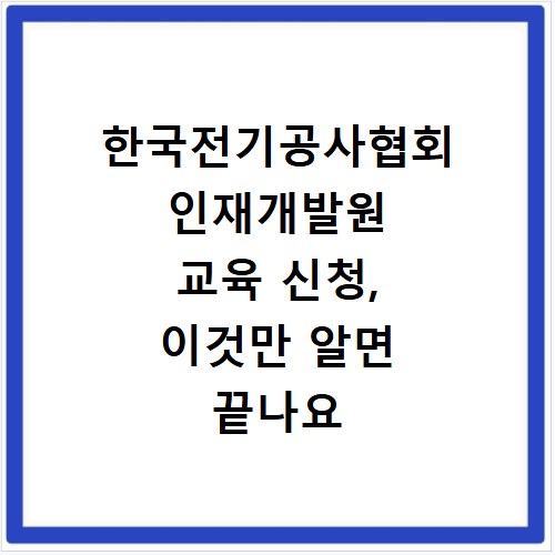 한국전기공사협회 인재개발원 교육 신청, 이것만 알면 끝나요