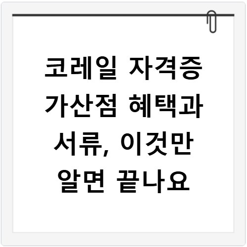 코레일 자격증 가산점 혜택과 서류, 이것만 알면 끝나요