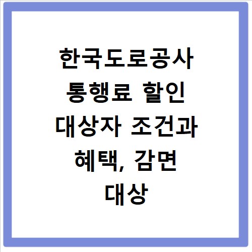 한국도로공사 통행료 할인 대상자 조건과 혜택, 감면 대상 확인하기